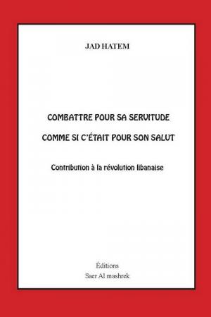 Combattre pour sa servitude comme si c'était pour son salut: Contribution à la révolution libanaise